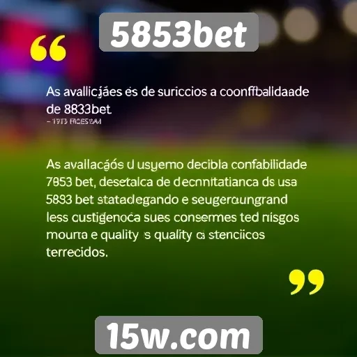 Avaliações de usuários destacam confiabilidade do 5853bet